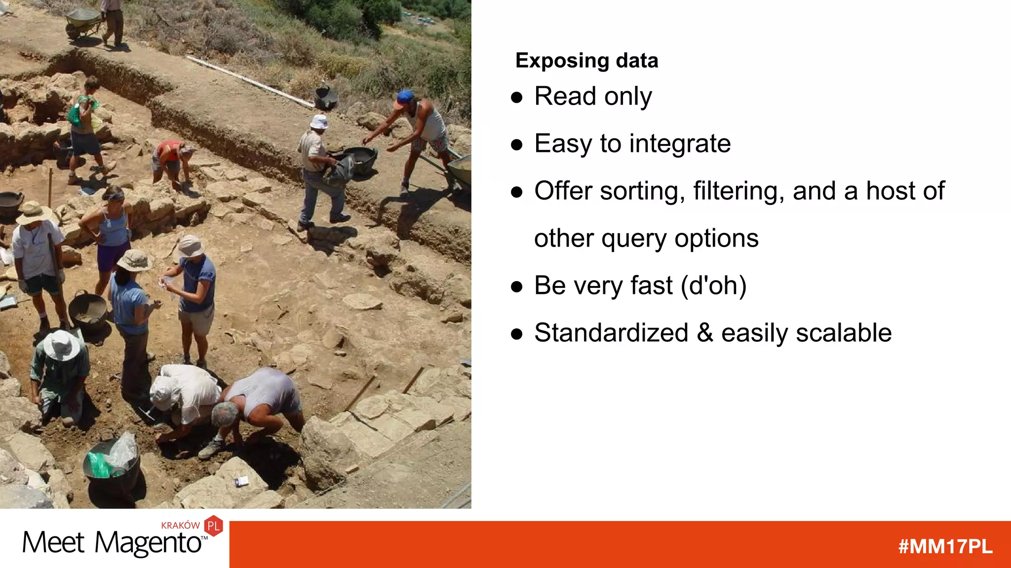 #MM17PL
Exposing data
● Read only
● Easy to integrate
● Offer sorting, filtering, and a host of
other query options
● Be very fast (d'oh)
● Standardized & easily scalable
 