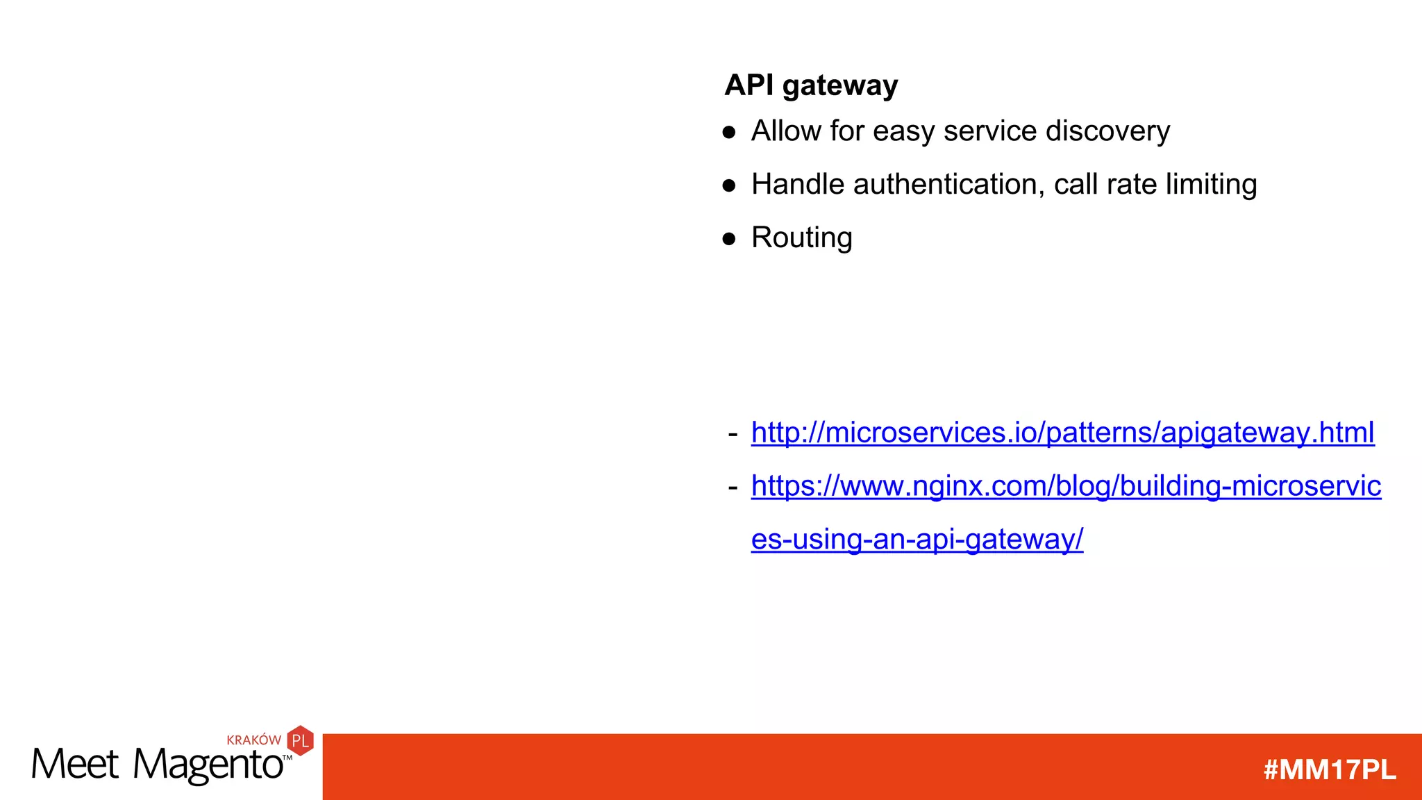 #MM17PL
API gateway
● Allow for easy service discovery
● Handle authentication, call rate limiting
● Routing
- http://microservices.io/patterns/apigateway.html
- https://www.nginx.com/blog/building-microservic
es-using-an-api-gateway/
 
