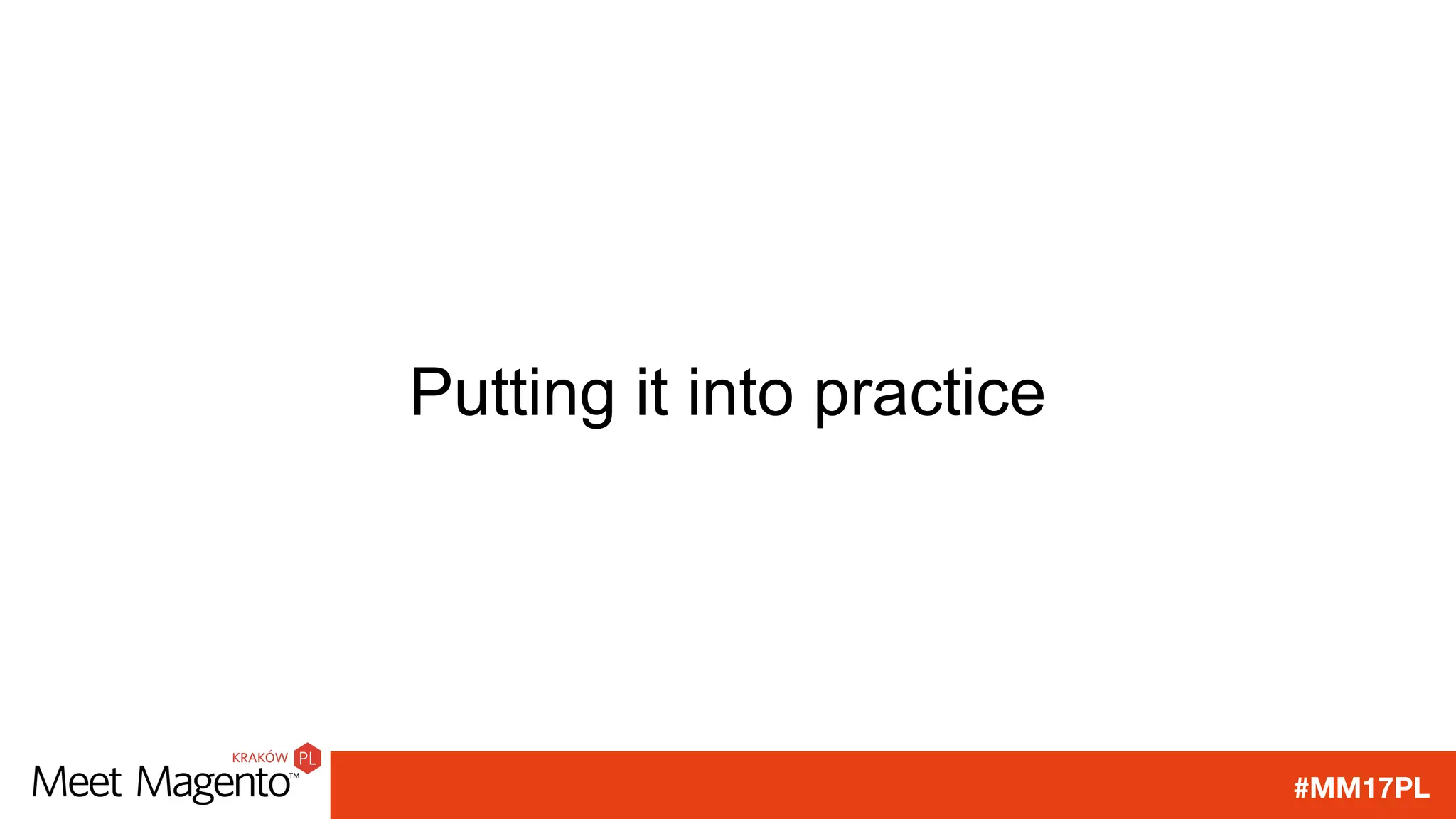 #MM17PL
Putting it into practice
 