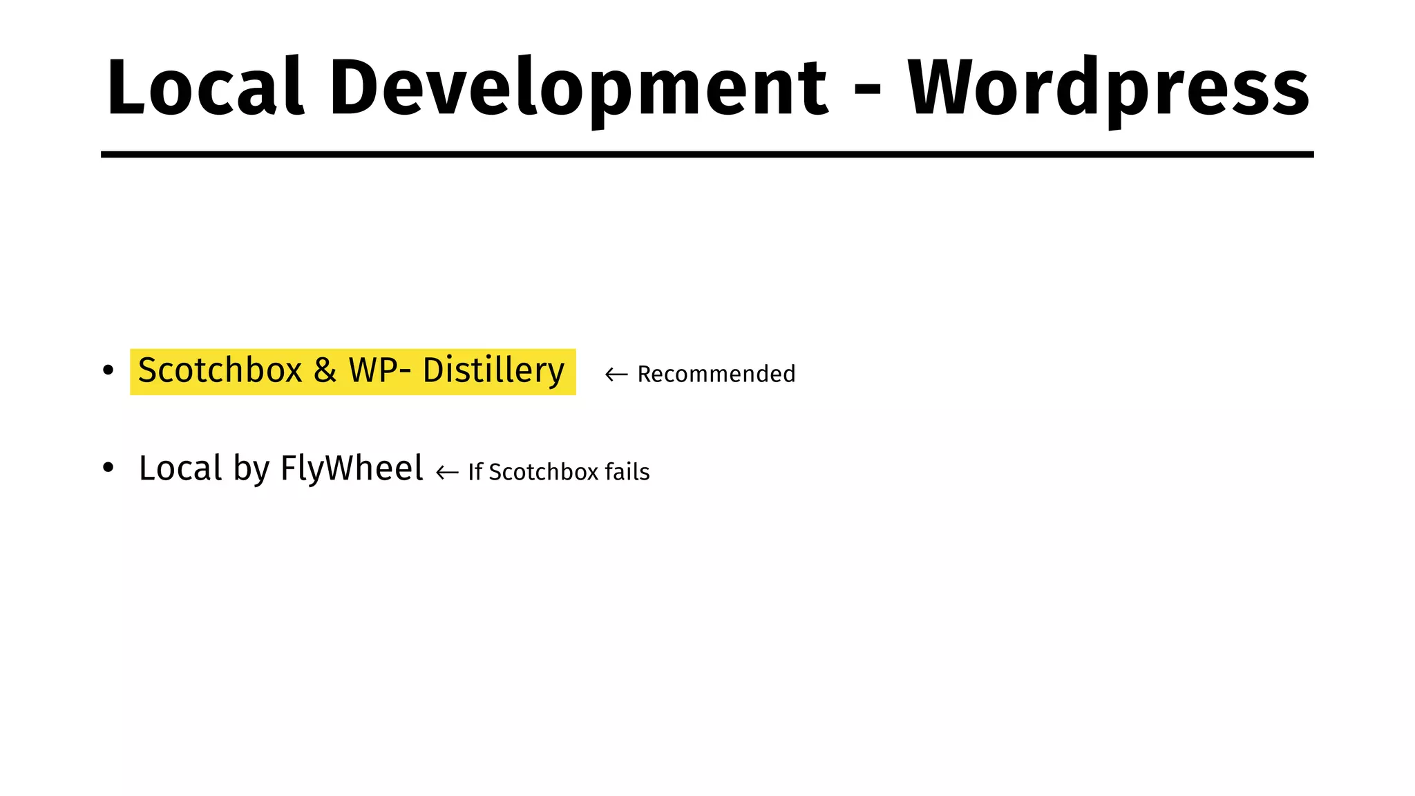 • Scotchbox & WP- Distillery <- Recommended • Local by FlyWheel <- If Scotchbox fails Local Development - Wordpress 