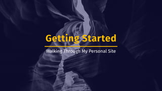 Getting Started
Walking Through My Personal Site
 
