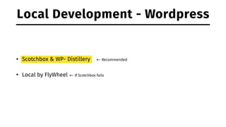 • Scotchbox & WP- Distillery <- Recommended
• Local by FlyWheel <- If Scotchbox fails
Local Development - Wordpress
 