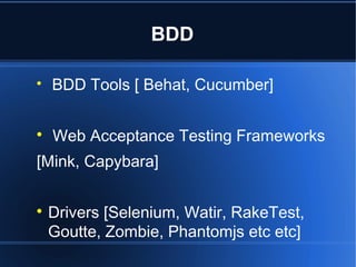 BDD

BDD Tools [ Behat, Cucumber]

Web Acceptance Testing Frameworks
[Mink, Capybara]

Drivers [Selenium, Watir, RakeTest,
Goutte, Zombie, Phantomjs etc etc]
 