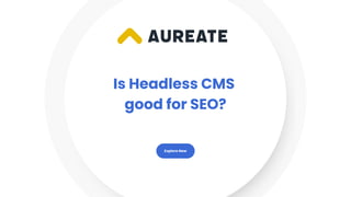 Is Headless CMS
good for SEO?
Explore Now
 