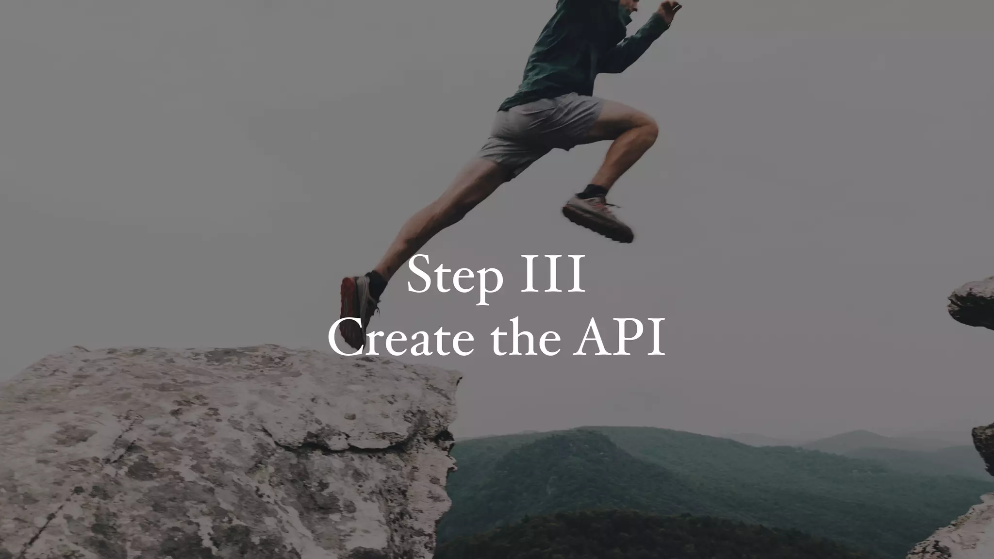 Step III
Create the API
 