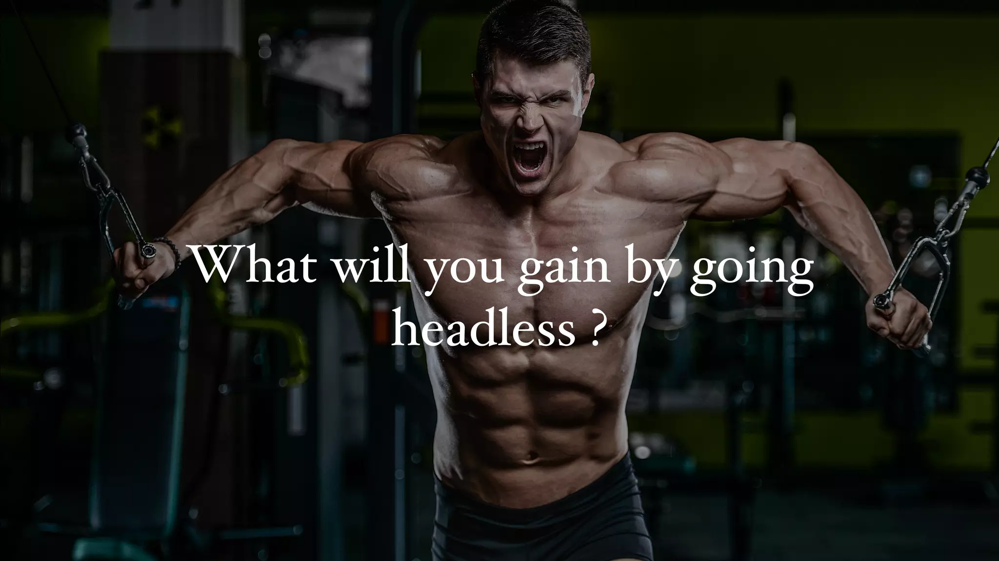 What will you gain by going
headless ?
 