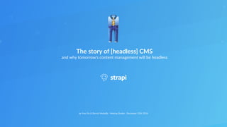 by Yves Do & Derrick Mehaﬀy - Meetup Zenika - December 12th 2018
The story of [headless] CMS
and why tomorrow’s content management will be headless
👔
👖
 