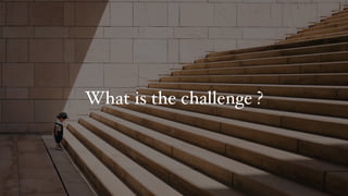 What is the challenge ?
 