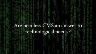 Are headless CMS an answer to
technological needs ?
 