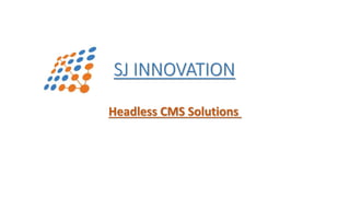 Headless CMS Solutions
SJ INNOVATION
 