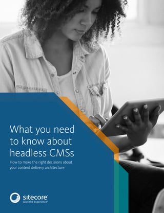 ™
What you need
to know about
headless CMSs
How to make the right decisions about
your content delivery architecture
 