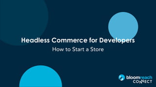 1
Headless Commerce for Developers
How to Start a Store
 
