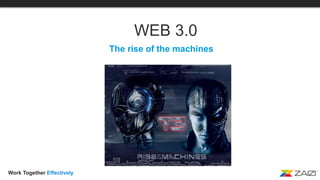 Work Together Effectively
WEB 3.0
The rise of the machines
 