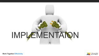 Work Together Effectively
IMPLEMENTAION
 