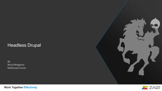 Work Together Effectively
Headless Drupal
By
Niraj Meegama
Mohamed Imran
 