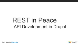 Work Together Effectively
REST in Peace
-API Development in Drupal
 