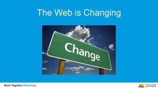 Work Together Effectively
The Web is Changing
 
