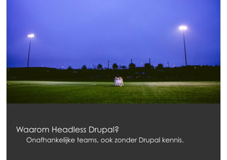 Waarom Headless?
OpenLucius.com - Drupal Social Intranet
Waarom Headless Drupal?
“I love CSS” - No backend developer ever.
 