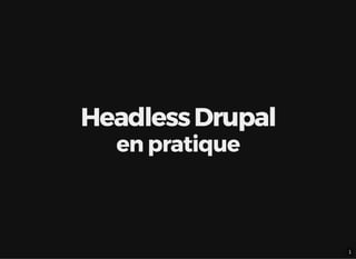HeadlessDrupal
en pratique
1
 