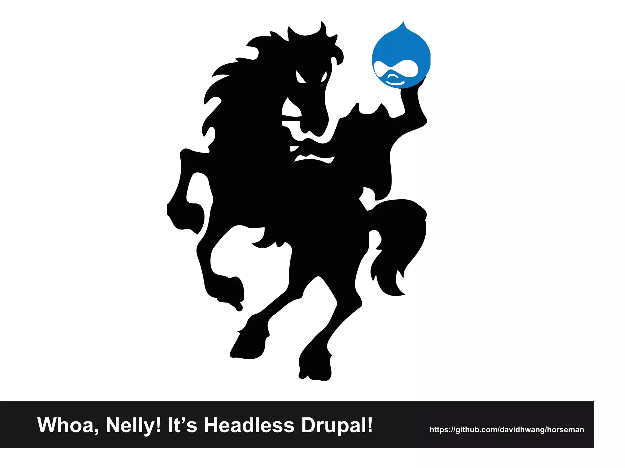 Whoa, Nelly! It’s Headless Drupal! https://github.com/davidhwang/horseman
 