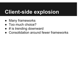 Client-side explosion
● Many frameworks
● Too much choice?
● # is trending downward
● Consolidation around fewer frameworks
 