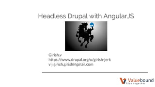 Headless Drupal with AngularJS
Girish.v
https://www.drupal.org/u/girish-jerk
vijigirish.girish@gmail.com
 