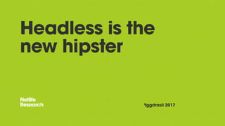 Headless is the
new hipster
Yggdrasil 2017
 