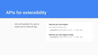 APIs for extensibility
- And we’ll publish it to npm to
easily use it in NextJS app
 