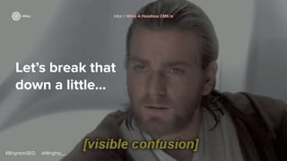 Let’s break that
down a little...
#BrightonSEO @Wrighty__
Intro > What A Headless CMS Is
 