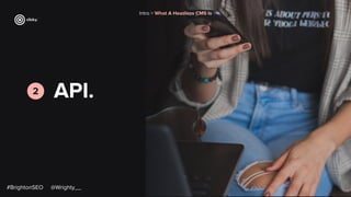 API.
2
#BrightonSEO @Wrighty__
Intro > What A Headless CMS Is
 