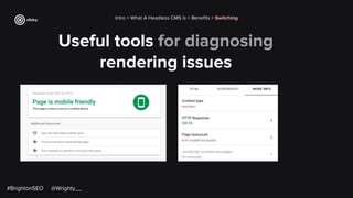 Useful tools for diagnosing
rendering issues
Intro > What A Headless CMS Is > Beneﬁts > Switching
#BrightonSEO @Wrighty__
 