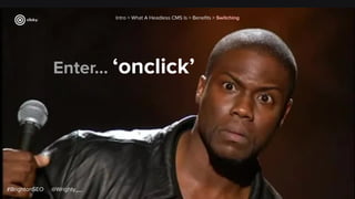 Enter... ‘onclick’
Intro > What A Headless CMS Is > Beneﬁts > Switching
#BrightonSEO @Wrighty__
 