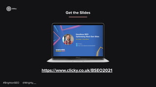 https://www.clicky.co.uk/BSEO2021
#BrightonSEO @Wrighty__
Get the Slides
 