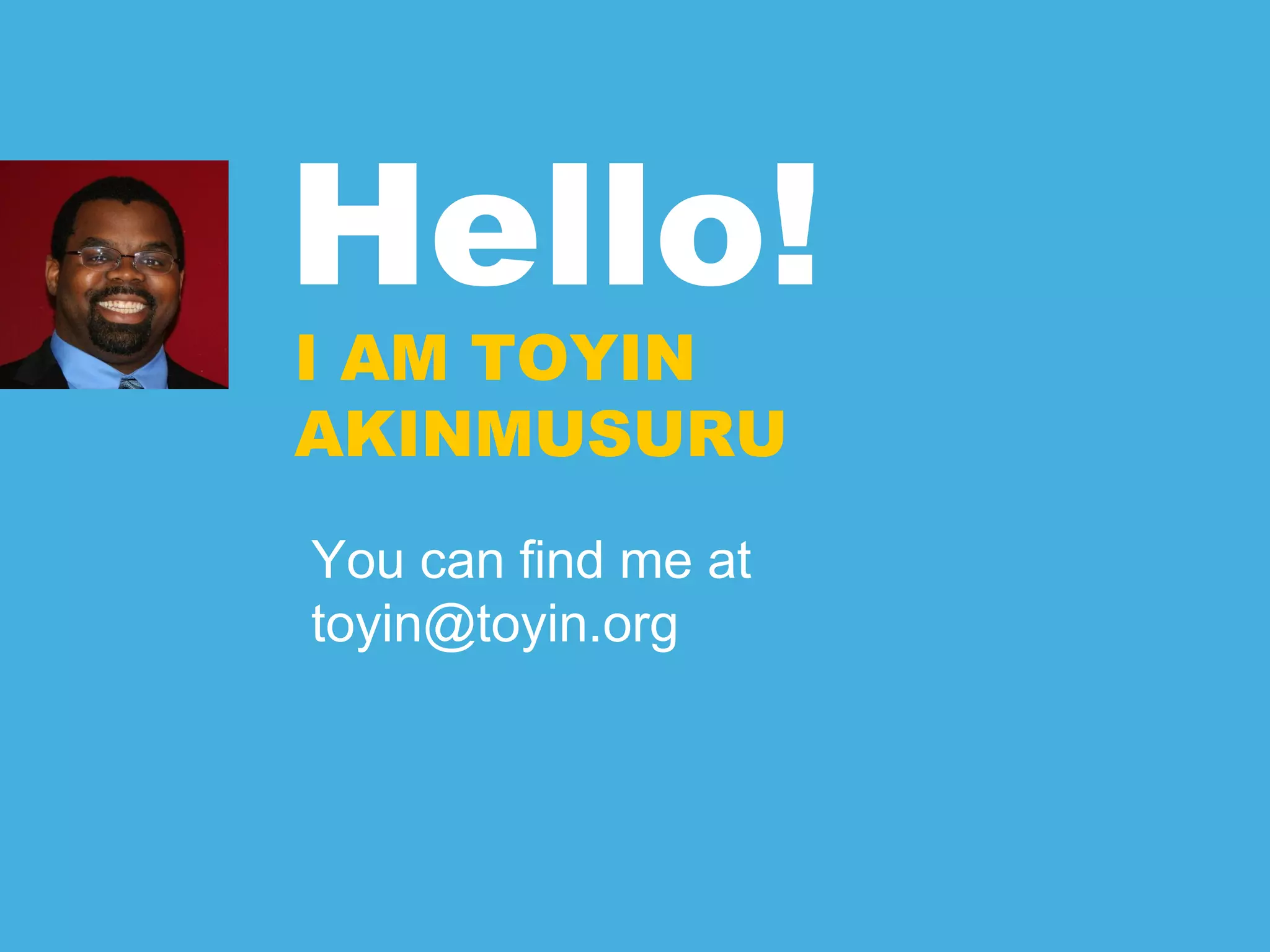 Hello!
I AM TOYIN
AKINMUSURU
You can find me at
toyin@toyin.org
 