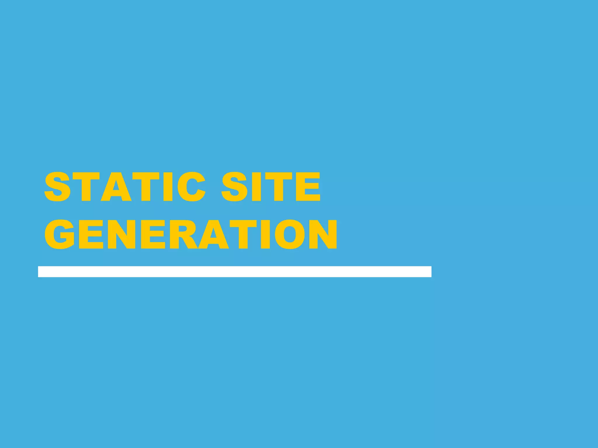 STATIC SITE
GENERATION
 