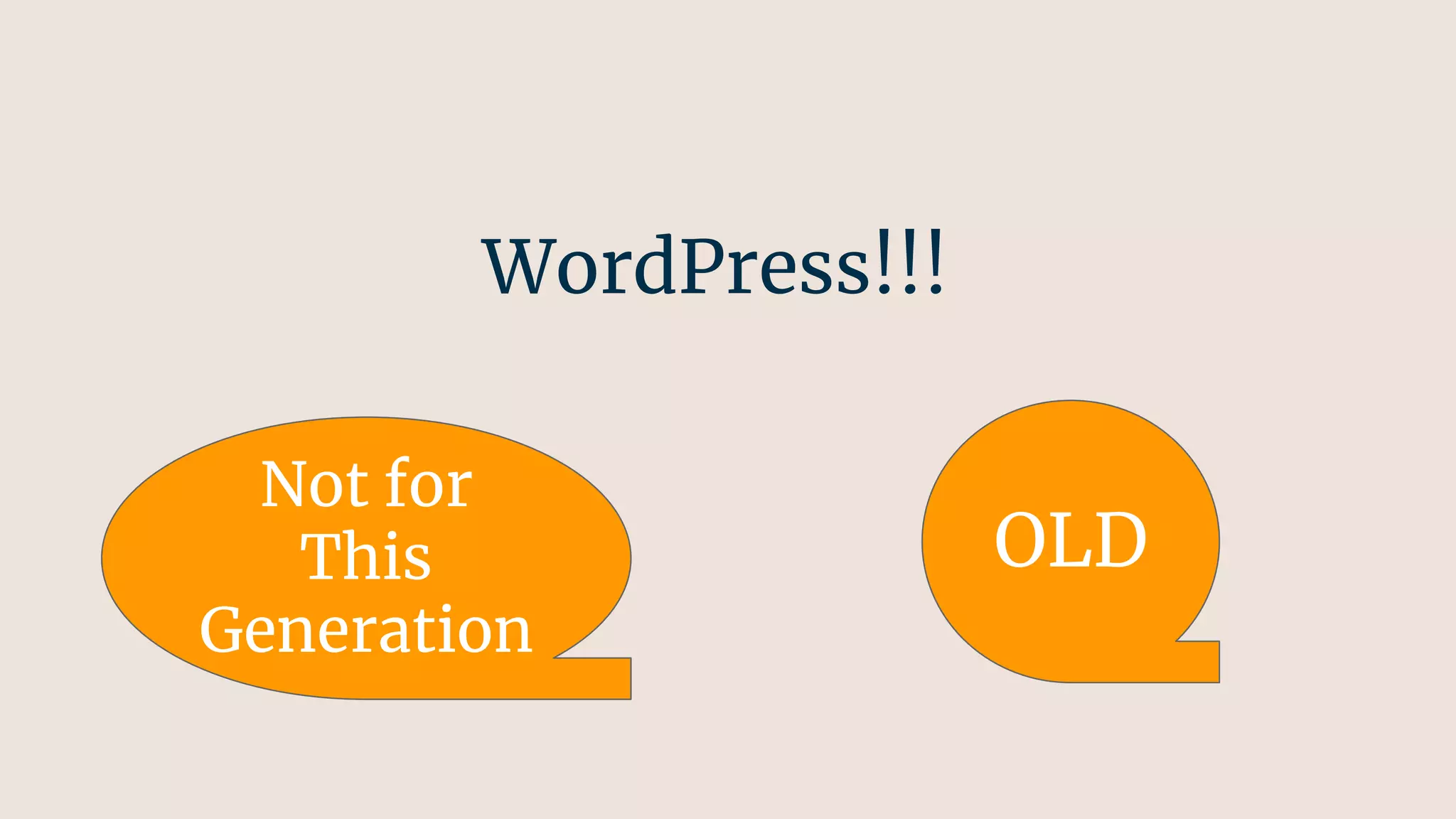 WordPress!!!
Not for
This
Generation
OLD
 