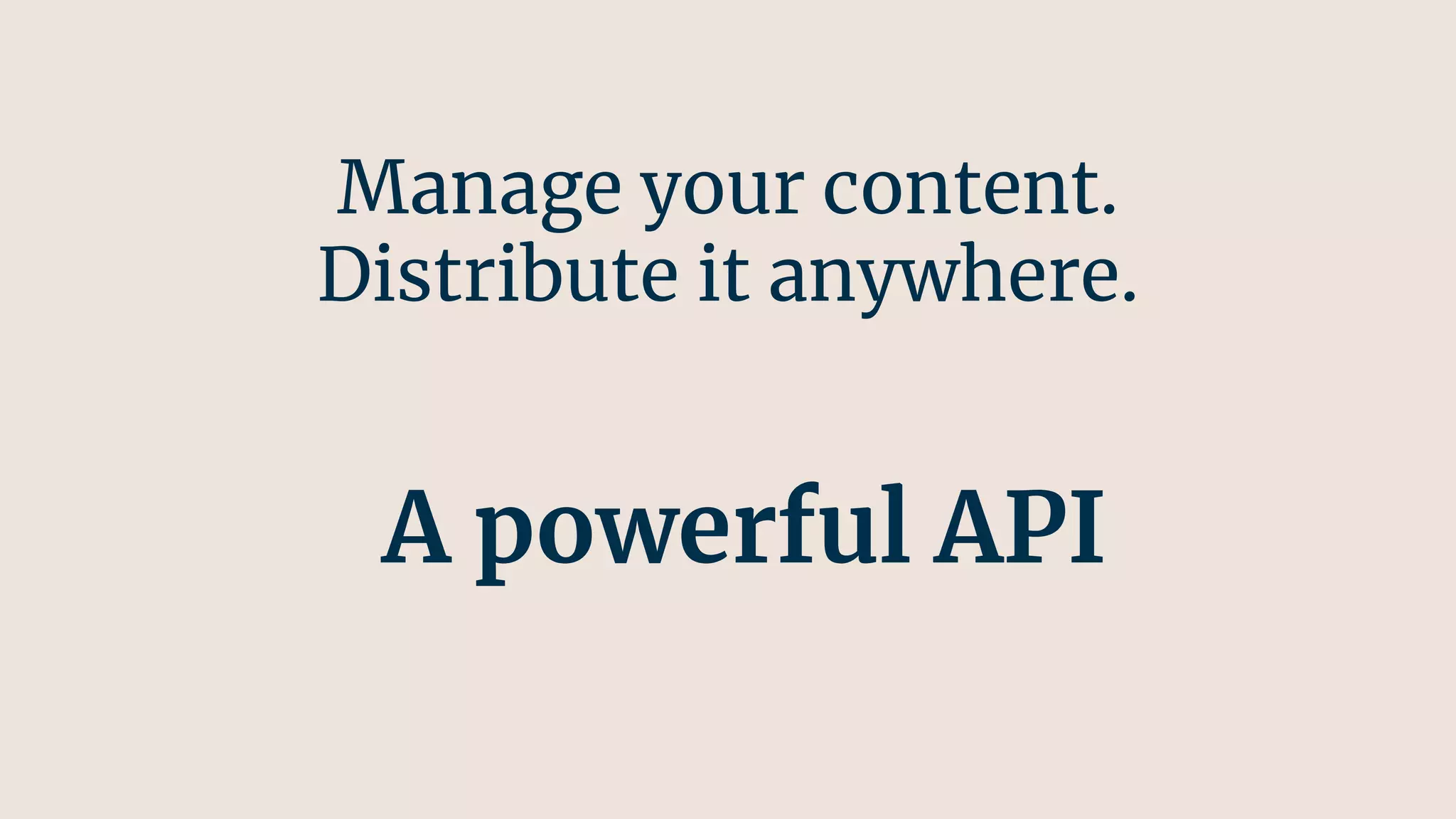 Manage your content.
Distribute it anywhere.
A powerful API
 