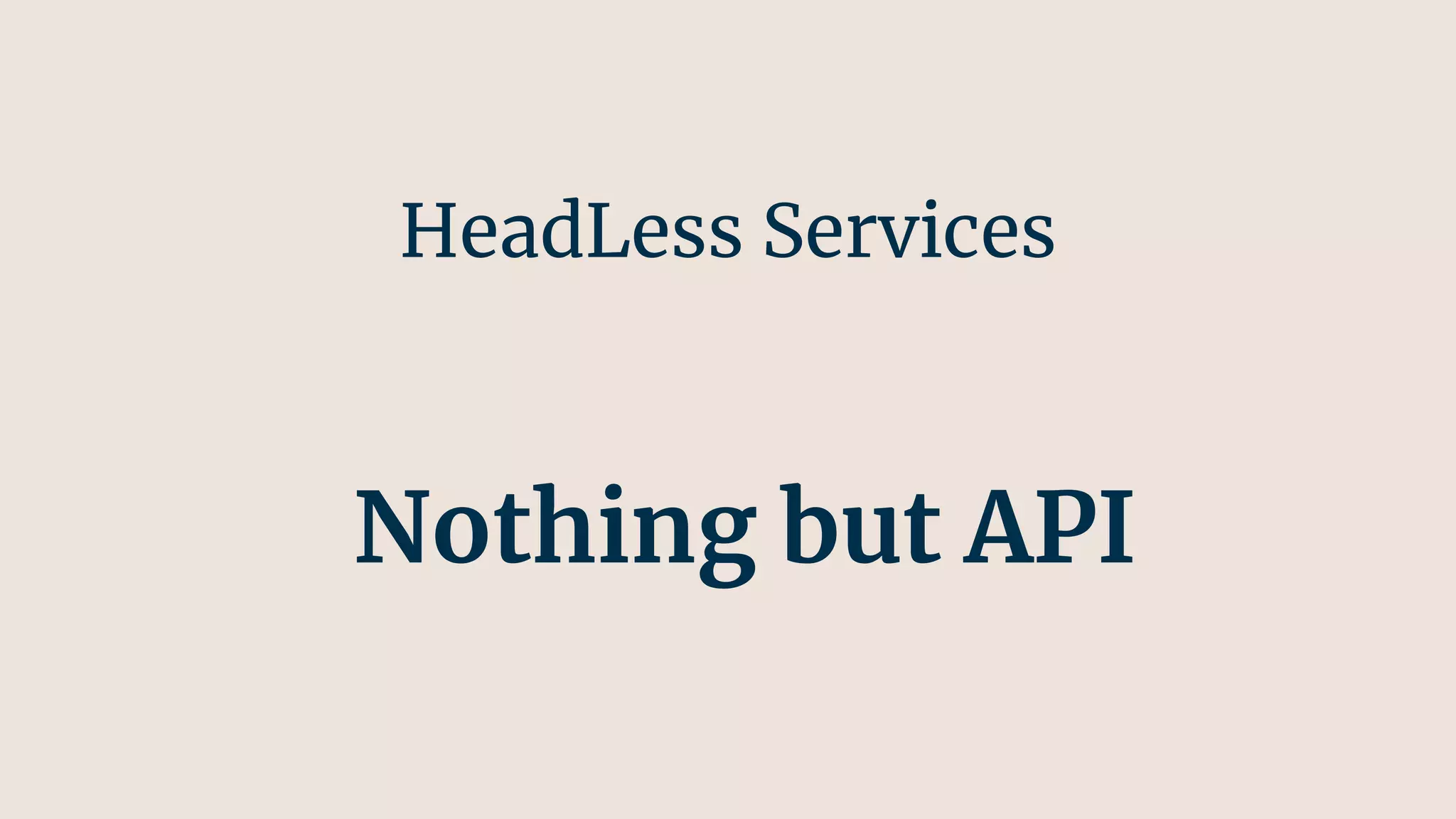 HeadLess Services
Nothing but API
 