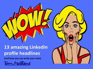 13#amazing#Linkedin#
proﬁle#headlines#
(and#how#you#can#write#your#own)##
 