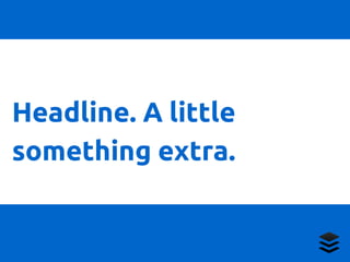 Headline. A little 
something extra. 
 