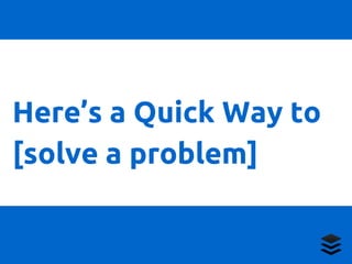 Here’s a Quick Way to 
[solve a problem] 
 