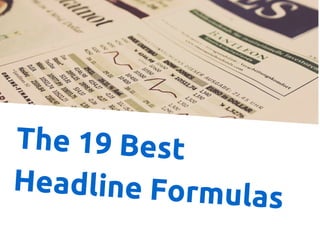 The 19 Best 
Headline Formulas 
 