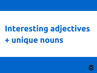 Interesting adjectives 
+ unique nouns 
 