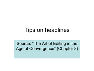 Tips on headlines Source: “The Art of Editing in the Age of Convergence” (Chapter 8) 