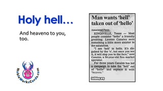 Holy hell…
And heaveno to you,
too.
 