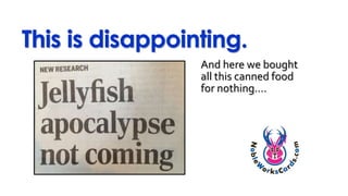 This is disappointing.
And here we bought
all this canned food
for nothing….
 