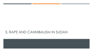 3. RAPE AND CANNIBALISM IN SUDAN
 