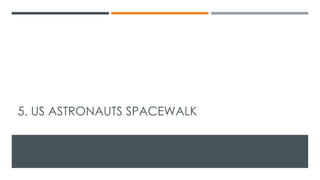5. US ASTRONAUTS SPACEWALK
 
