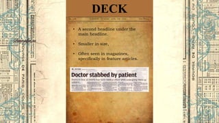 DECK
• A second headline under the
main headline.
• Smaller in size,
• Often seen in magazines,
specifically in feature articles.
 