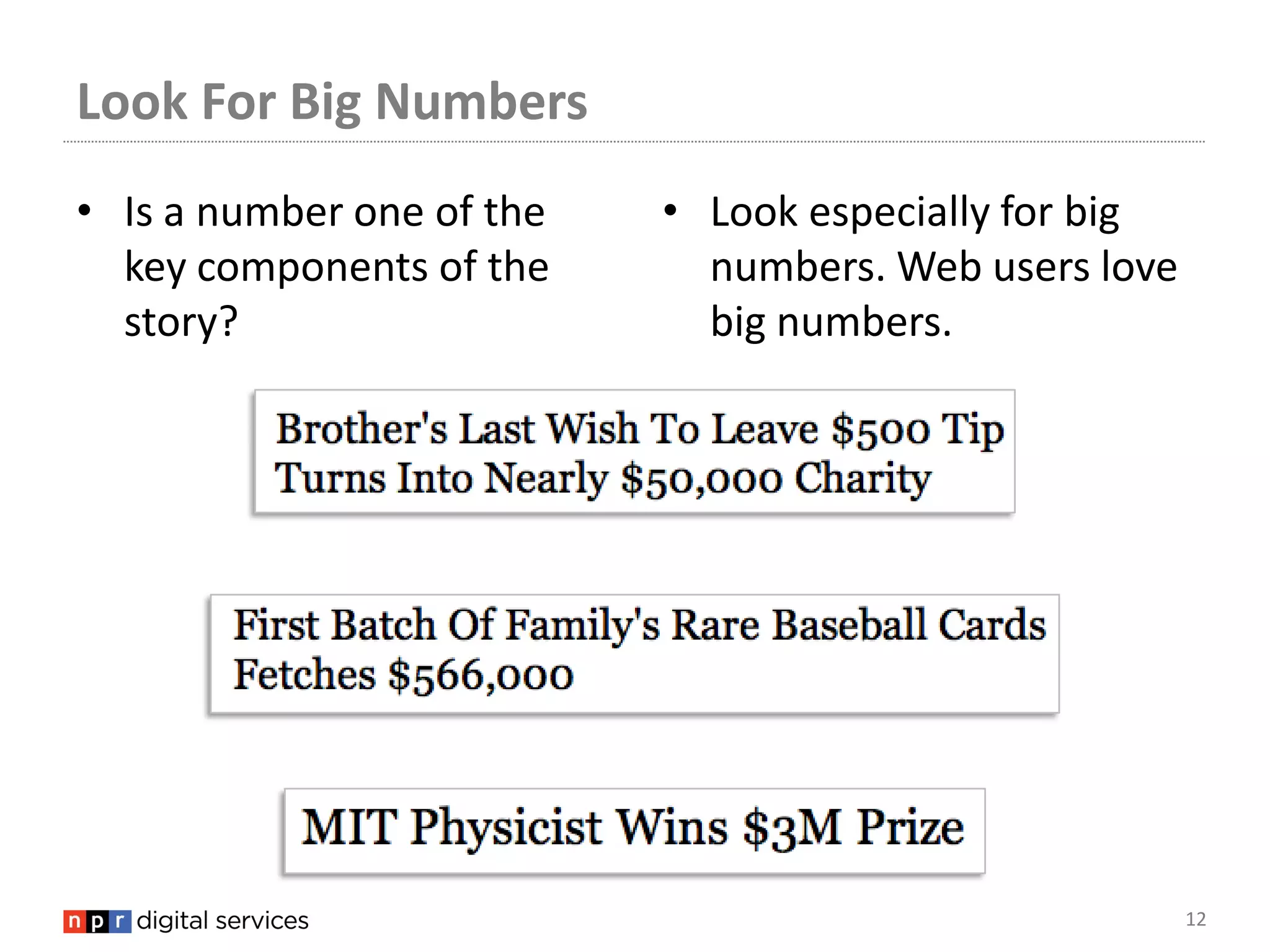 Look For Big Numbers
• Is a number one of the   • Look especially for big
  key components of the      numbers. Web users love
  story?                     big numbers.




                                                       12
 